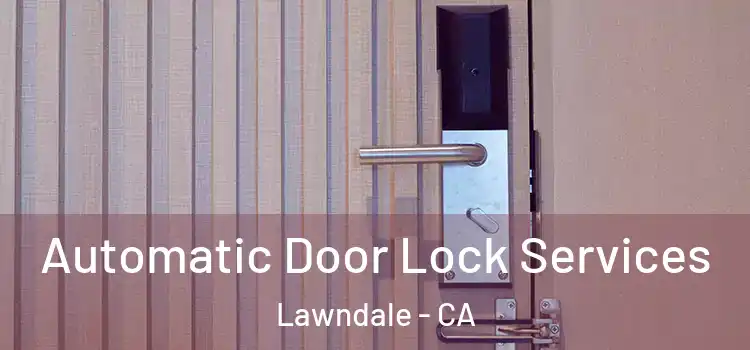  Automatic Door Lock Services Lawndale - CA