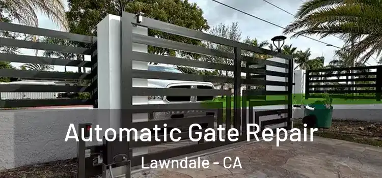  Automatic Gate Repair Lawndale - CA