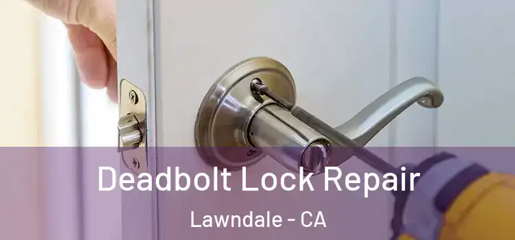 Deadbolt Lock Repair Lawndale - CA