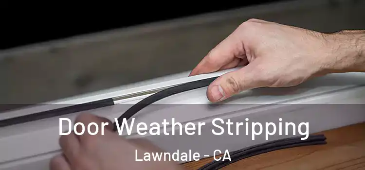  Door Weather Stripping Lawndale - CA