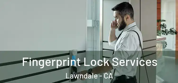 Fingerprint Lock Services Lawndale - CA