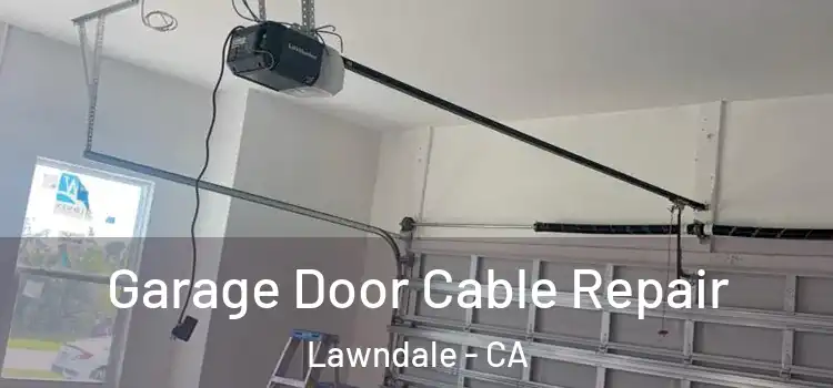  Garage Door Cable Repair Lawndale - CA