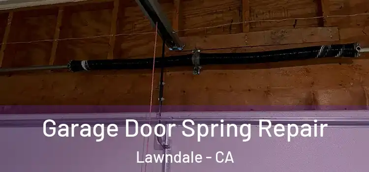  Garage Door Spring Repair Lawndale - CA