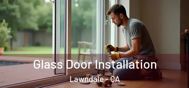 Glass Door Installation Lawndale - CA