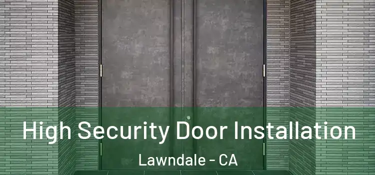  High Security Door Installation Lawndale - CA