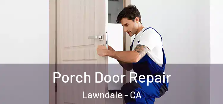  Porch Door Repair Lawndale - CA