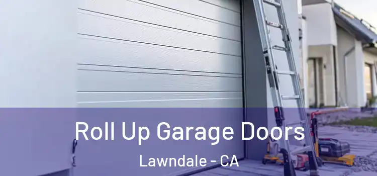  Roll Up Garage Doors Lawndale - CA