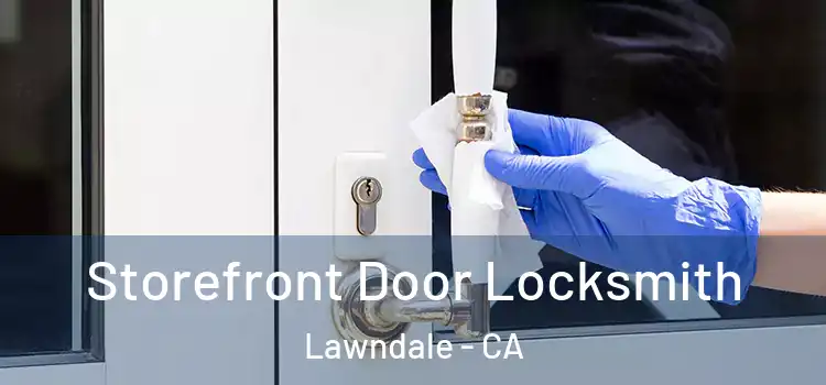  Storefront Door Locksmith Lawndale - CA