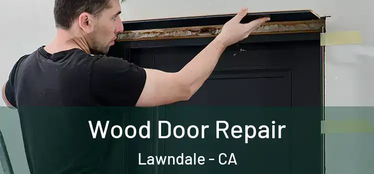  Wood Door Repair Lawndale - CA