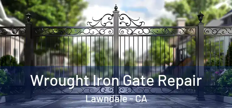 Wrought Iron Gate Repair Lawndale - CA